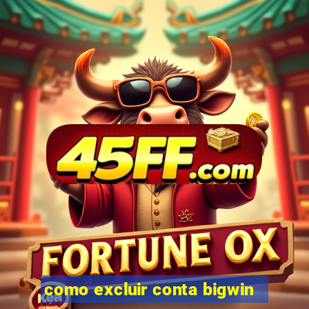 como excluir conta bigwin